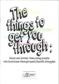 Things to get you through: Ideas and stories from young people  who have been through mental health struggles AND When our children are struggling: What has helped us as parents / carers along the journey — Compiled by David Newman and David Denborough
